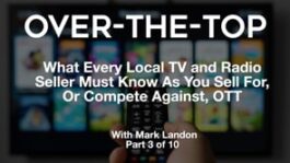 Over-The-Top – What Every Local TV and Radio Seller Must Know As You Sell For, Or Compete Against, OTT – Part 3
