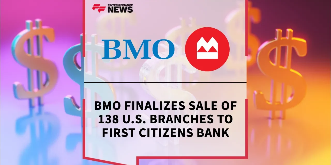BMO Finalizes Sale of 138 U.S. Branches to First Citizens Bank
